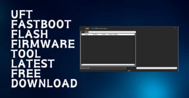 UFT Fastboot Flash Firmware Tool Latest Free Download