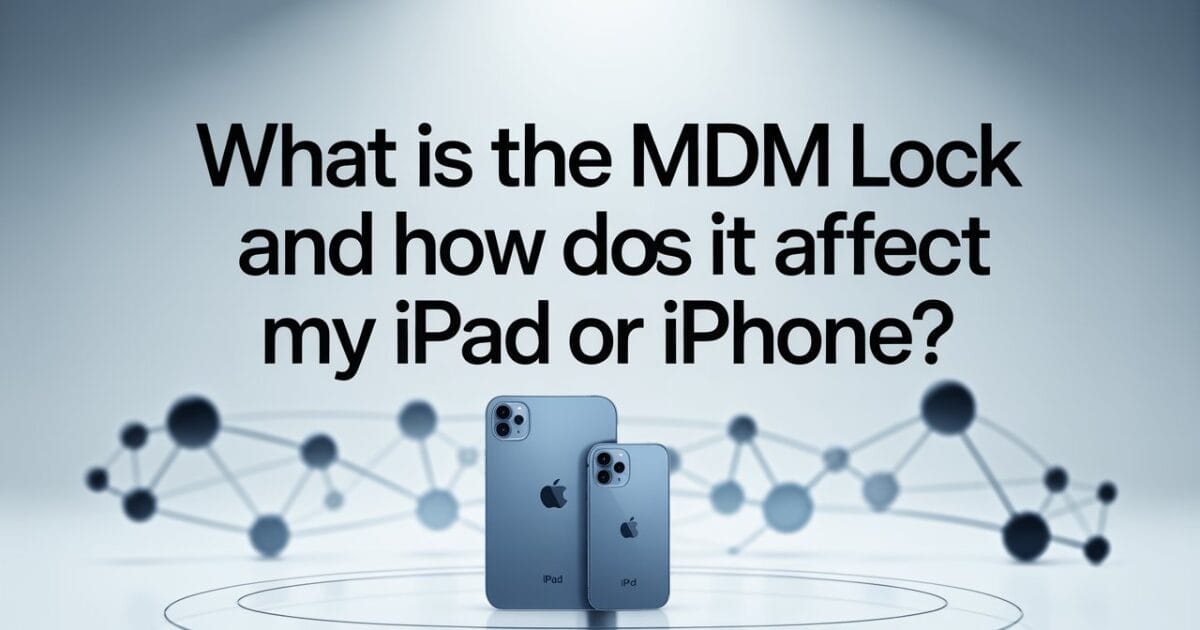 What-is-the-mdm-lock-and-how-does-it-affect-my-ipad-or-iphone